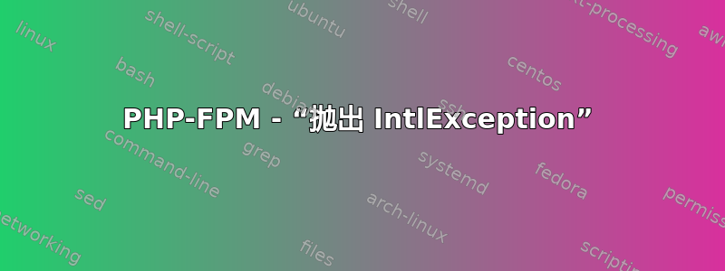 PHP-FPM - “抛出 IntlException”