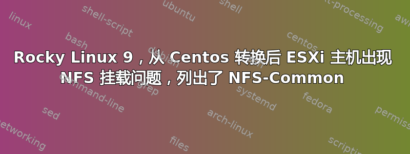 Rocky Linux 9，从 Centos 转换后 ESXi 主机出现 NFS 挂载问题，列出了 NFS-Common