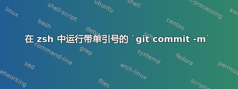 在 zsh 中运行带单引号的 `git commit -m`