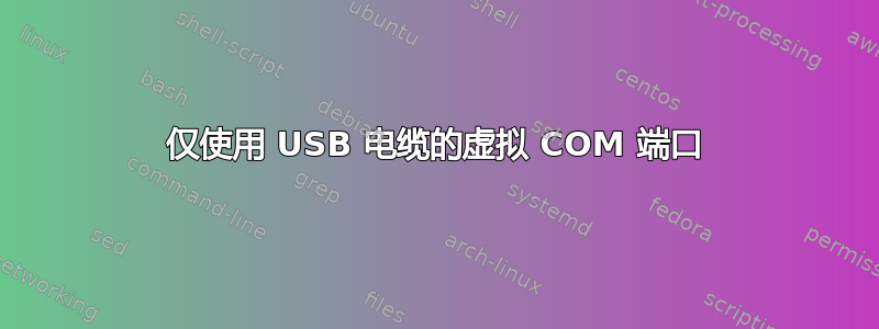 仅使用 USB 电缆的虚拟 COM 端口