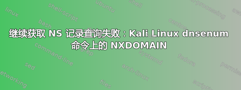 继续获取 NS 记录查询失败：Kali Linux dnsenum 命令上的 NXDOMAIN