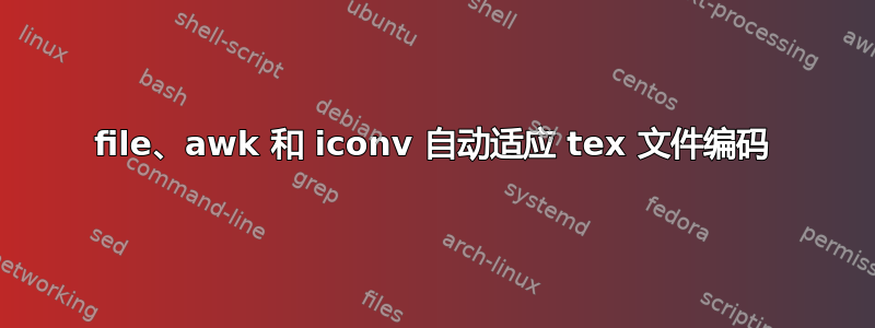 file、awk 和 iconv 自动适应 tex 文件编码