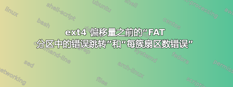 ext4 偏移量之前的“FAT 分区中的错误跳转”和“每簇扇区数错误”