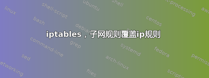 iptables，子网规则覆盖ip规则