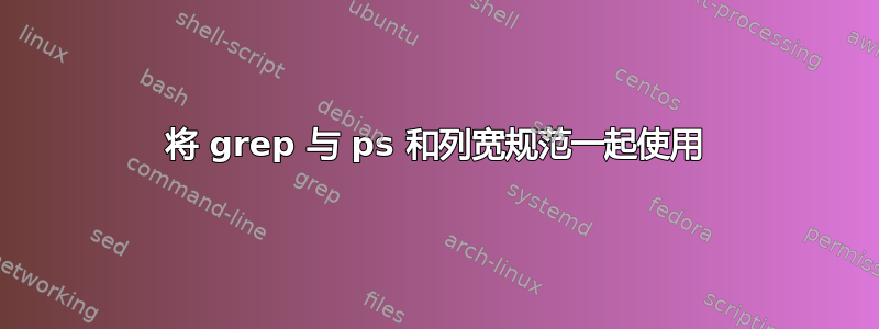 将 grep 与 ps 和列宽规范一起使用