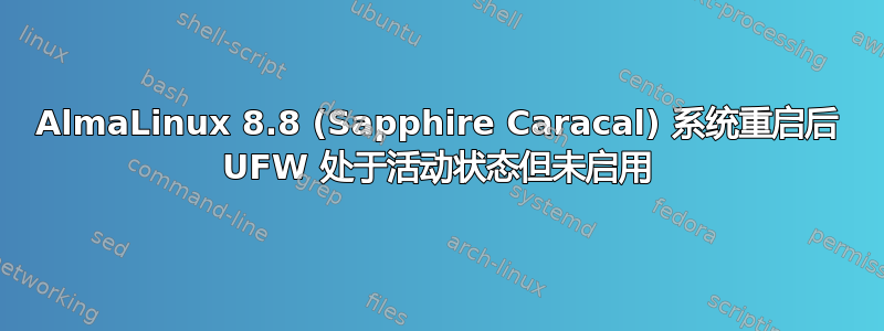 AlmaLinux 8.8 (Sapphire Caracal) 系统重启后 UFW 处于活动状态但未启用