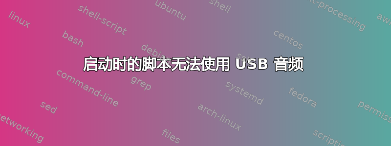 启动时的脚本无法使用 USB 音频