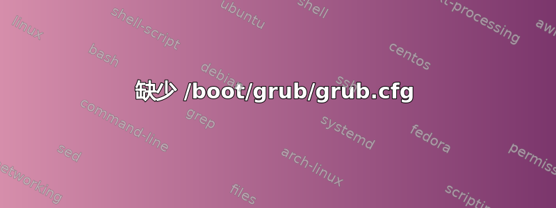 缺少 /boot/grub/grub.cfg