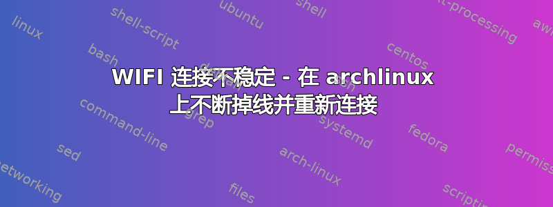 WIFI 连接不稳定 - 在 archlinux 上不断掉线并重新连接