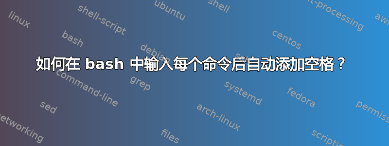 如何在 bash 中输入每个命令后自动添加空格？