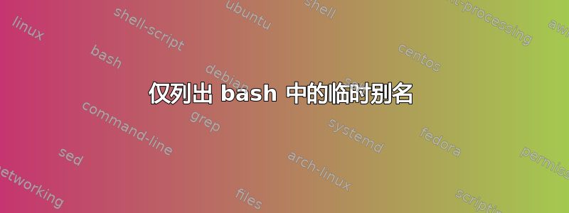 仅列出 bash 中的临时别名