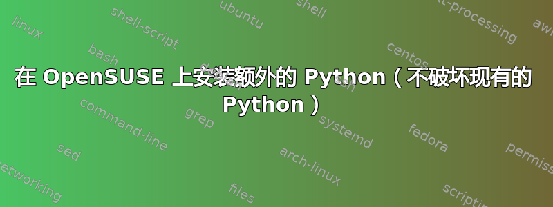 在 OpenSUSE 上安装额外的 Python（不破坏现有的 Python）