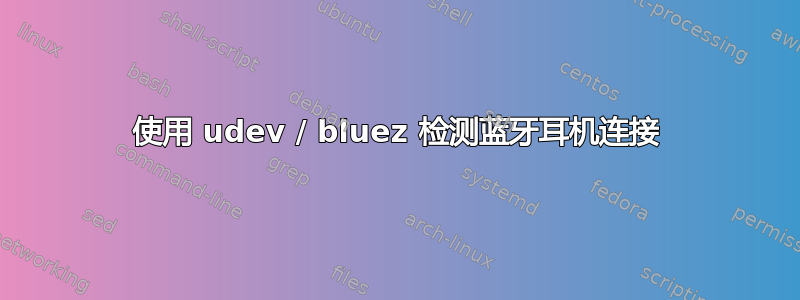 使用 udev / bluez 检测蓝牙耳机连接