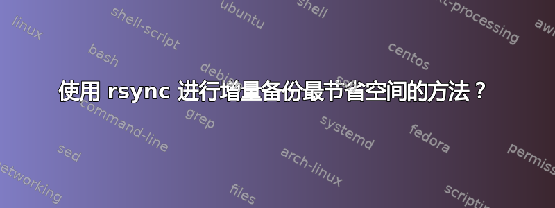 使用 rsync 进行增量备份最节省空间的方法？