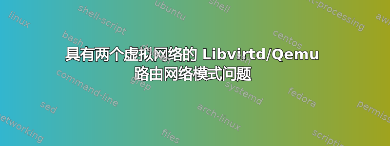 具有两个虚拟网络的 Libvirtd/Qemu 路由网络模式问题