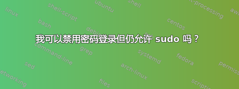 我可以禁用密码登录但仍允许 sudo 吗？