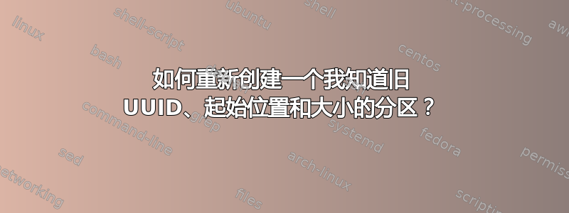 如何重新创建一个我知道旧 UUID、起始位置和大小的分区？