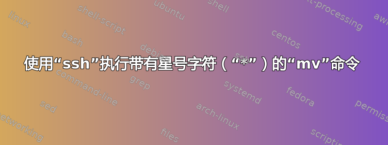 使用“ssh”执行带有星号字符（“*”）的“mv”命令