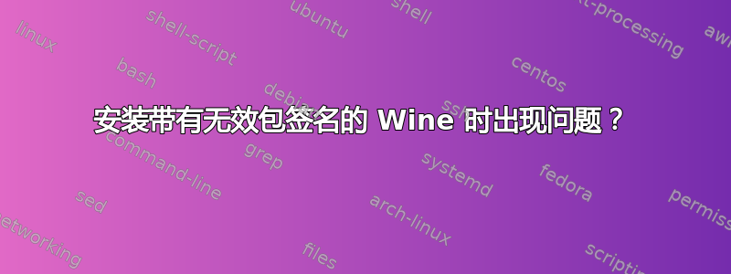 安装带有无效包签名的 Wine 时出现问题？