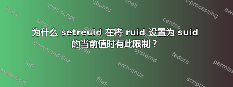 为什么 setreuid 在将 ruid 设置为 suid 的当前值时有此限制？