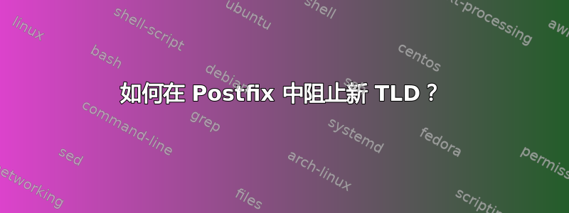 如何在 Postfix 中阻止新 TLD？