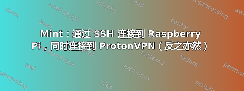 Mint：通过 SSH 连接到 Raspberry Pi，同时连接到 ProtonVPN（反之亦然）