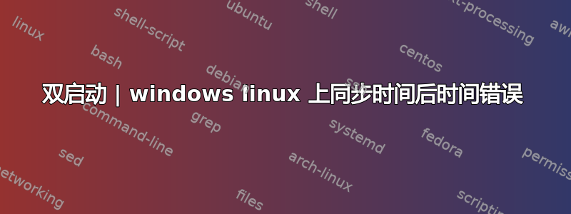 双启动 | windows linux 上同步时间后时间错误