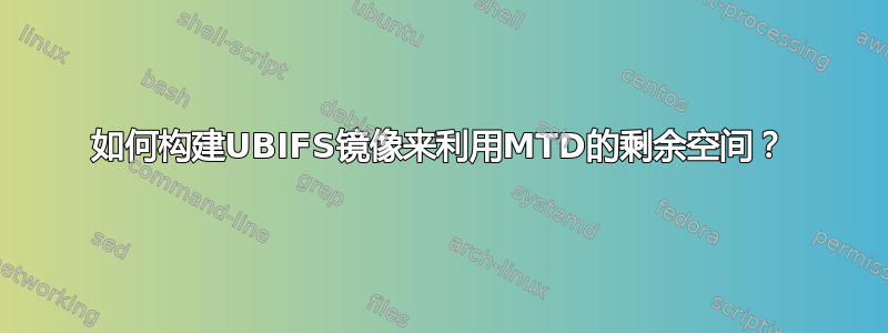 如何构建UBIFS镜像来利用MTD的剩余空间？