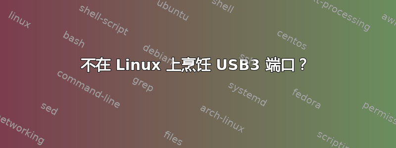 不在 Linux 上烹饪 USB3 端口？