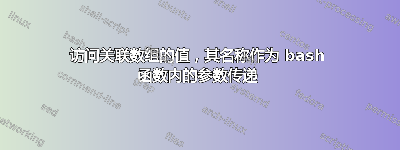 访问关联数组的值，其名称作为 bash 函数内的参数传递