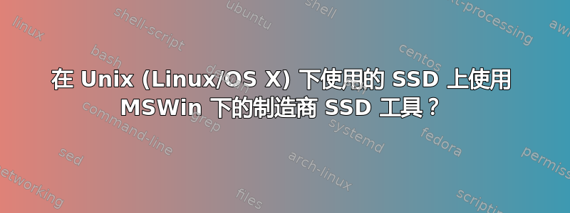 在 Unix (Linux/OS X) 下使用的 SSD 上使用 MSWin 下的制造商 SSD 工具？