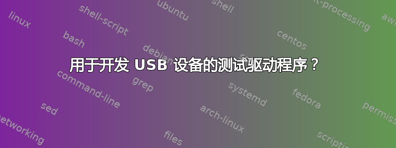 用于开发 USB 设备的测试驱动程序？