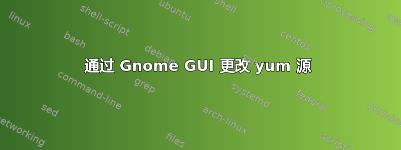 通过 Gnome GUI 更改 yum 源