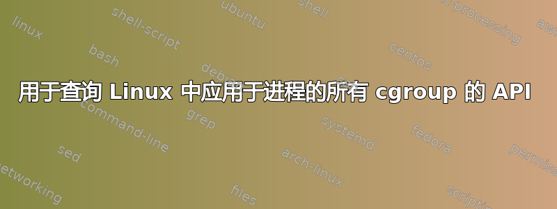 用于查询 Linux 中应用于进程的所有 cgroup 的 API