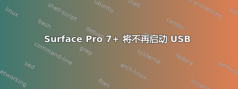 Surface Pro 7+ 将不再启动 USB