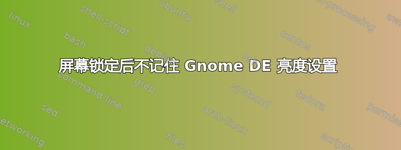 屏幕锁定后不记住 Gnome DE 亮度设置