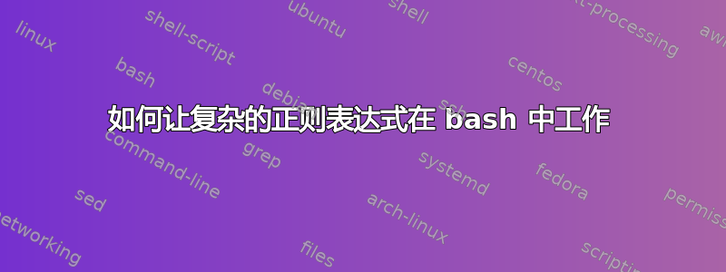 如何让复杂的正则表达式在 bash 中工作