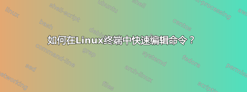 如何在Linux终端中快速编辑命令？