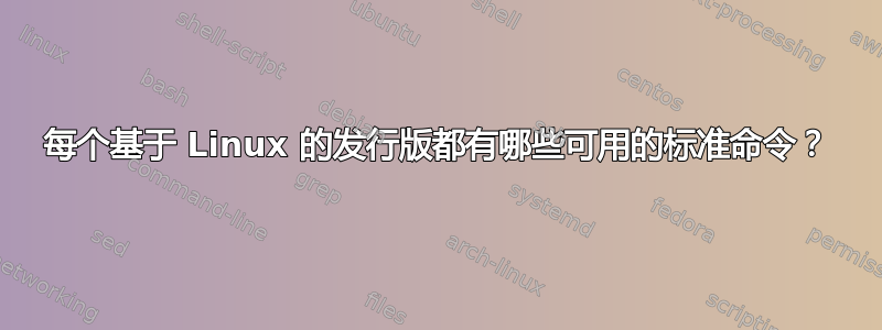 每个基于 Linux 的发行版都有哪些可用的标准命令？