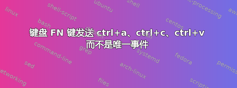 键盘 FN 键发送 ctrl+a、ctrl+c、ctrl+v 而不是唯一事件