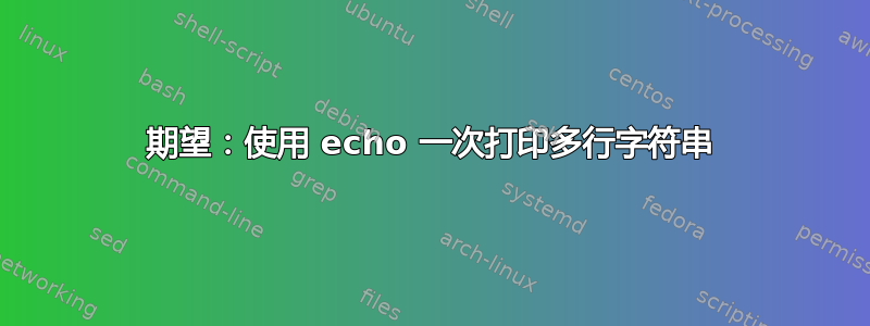 期望：使用 echo 一次打印多行字符串