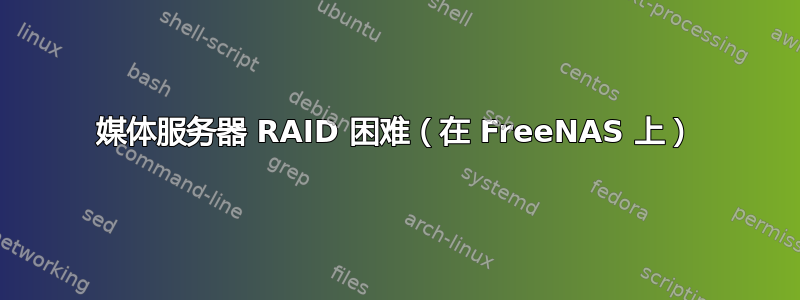 媒体服务器 RAID 困难（在 FreeNAS 上）