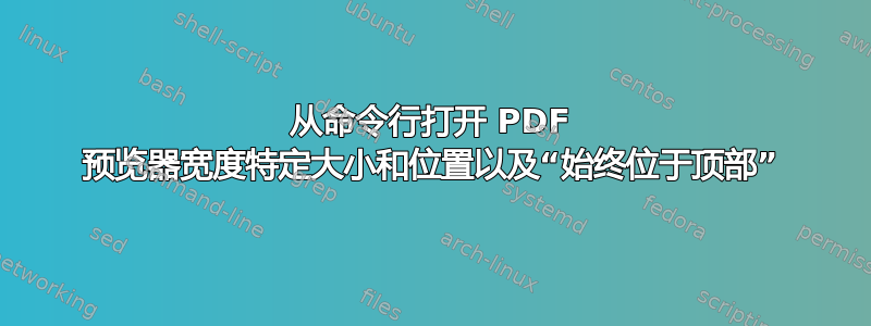 从命令行打开 PDF 预览器宽度特定大小和位置以及“始终位于顶部”