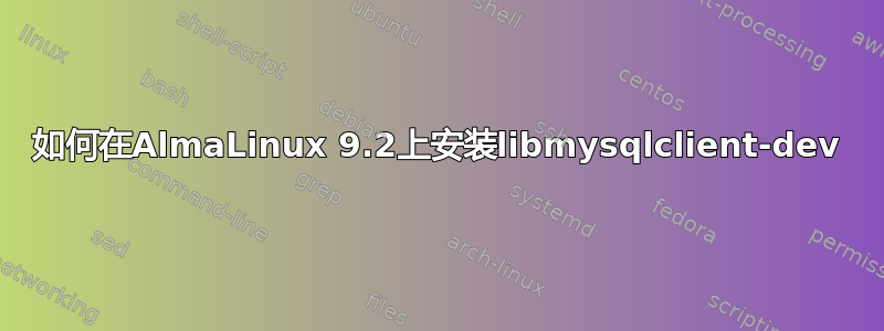 如何在AlmaLinux 9.2上安装libmysqlclient-dev