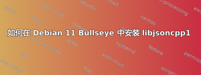 如何在 Debian 11 Bullseye 中安装 libjsoncpp1