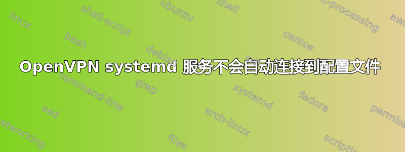 OpenVPN systemd 服务不会自动连接到配置文件