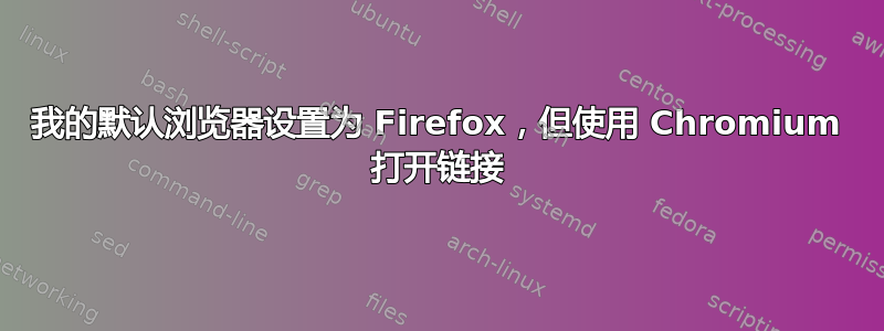 我的默认浏览器设置为 Firefox，但使用 Chromium 打开链接