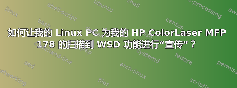 如何让我的 Linux PC 为我的 HP ColorLaser MFP 178 的扫描到 WSD 功能进行“宣传”？