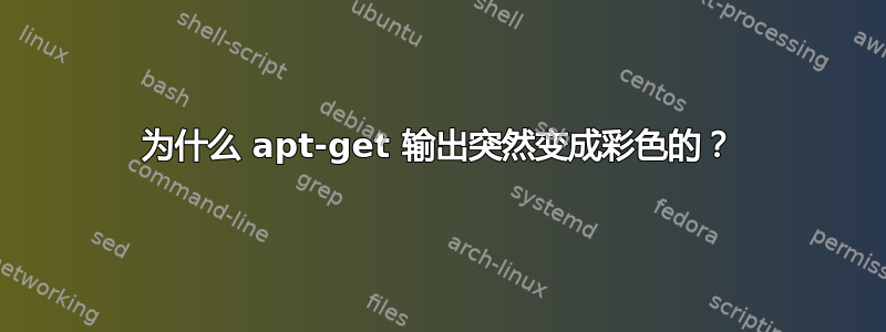 为什么 apt-get 输出突然变成彩色的？