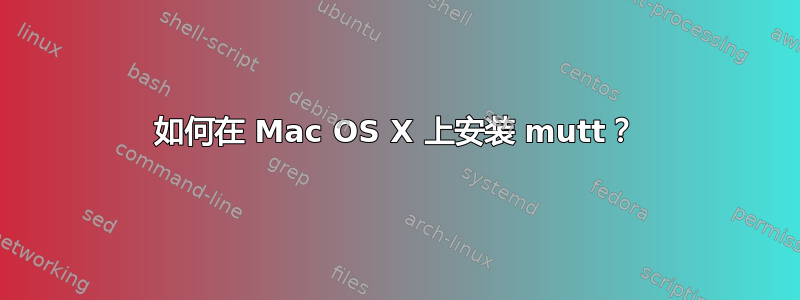 如何在 Mac OS X 上安装 mutt？